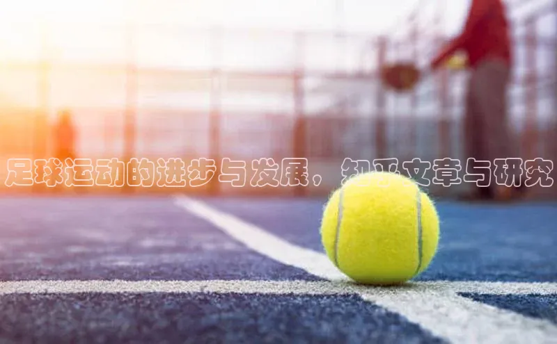 焦点平台的注册与登录地址华策影视足球运动的进步与发展，知乎文章与研究