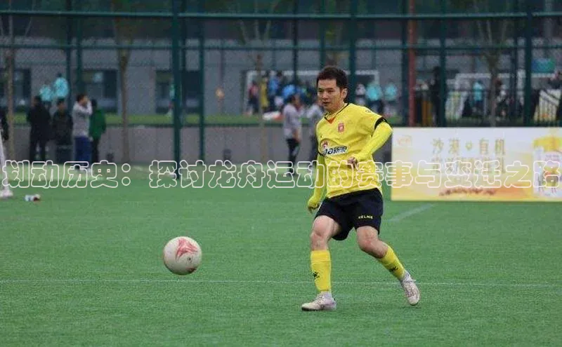 焦点登录地址入口百度取证划动历史：探讨龙舟运动的赛事与变迁之路