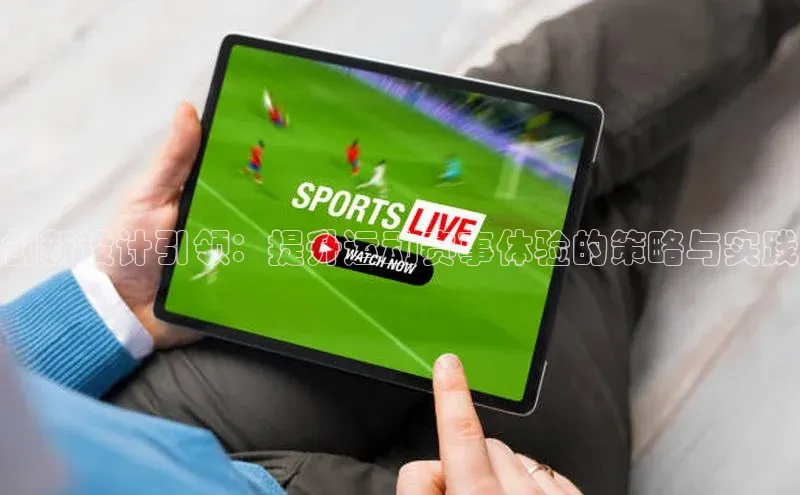 焦点娱乐网遥望科技创新设计引领：提升运动赛事体验的策略与实践