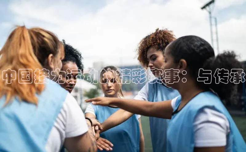 中国接力运动的精彩赛事：与传承