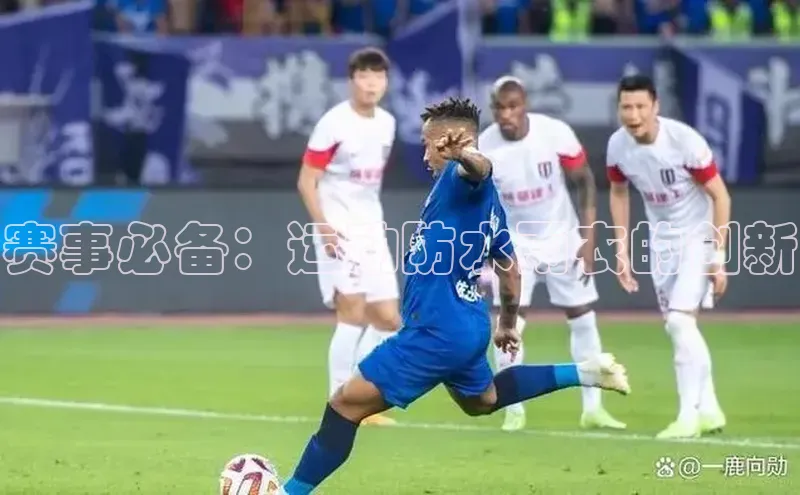 赛事必备：运动防水雨衣的创新