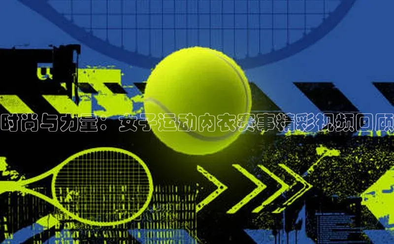 时尚与力量：女子运动内衣赛事精彩视频回顾