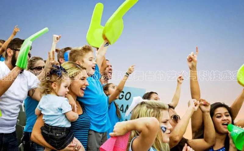 巅峰燃情：大型运动赛事主舞台的艺术与科技盛宴