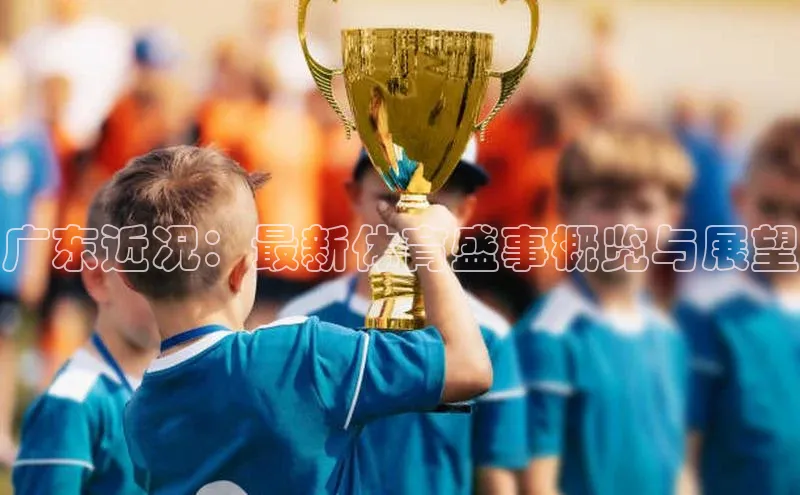 广东近况：最新体育盛事概览与展望
