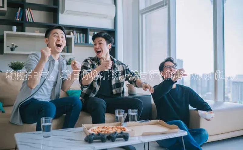 鼓舞士气，共同见证胜利-公司运动赛事加油通知