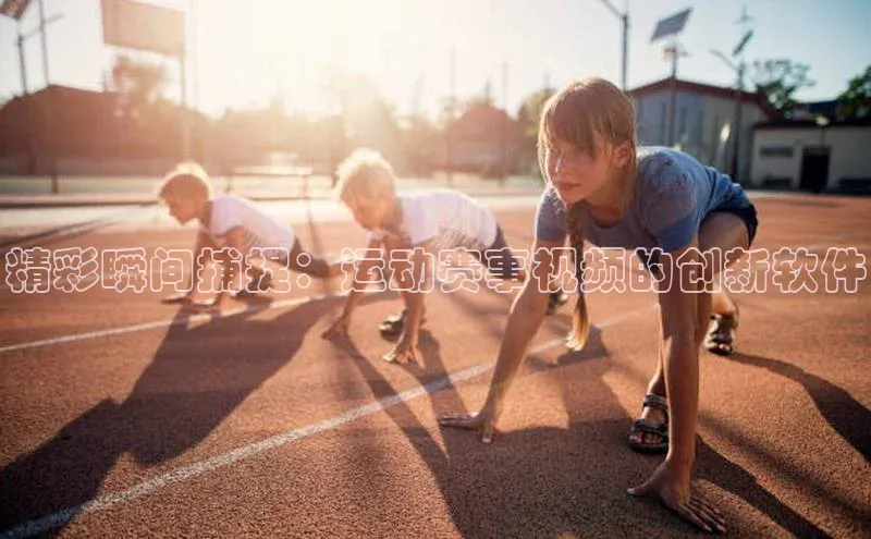 精彩瞬间捕捉：运动赛事视频的创新软件