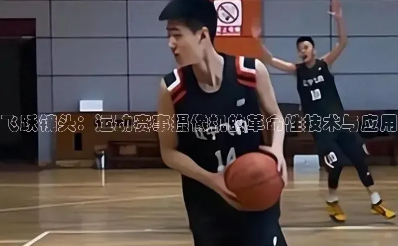 飞跃镜头：运动赛事摄像机的革命性技术与应用